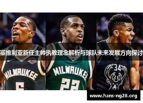 塞维利亚新任主帅执教理念解析与球队未来发展方向探讨