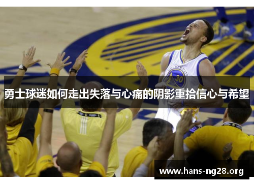 勇士球迷如何走出失落与心痛的阴影重拾信心与希望