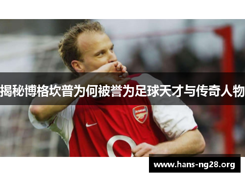 揭秘博格坎普为何被誉为足球天才与传奇人物